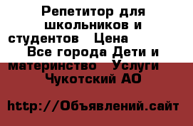 Репетитор для школьников и студентов › Цена ­ 1 000 - Все города Дети и материнство » Услуги   . Чукотский АО